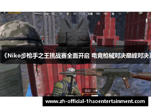 《Niko步枪手之王挑战赛全面开启 电竞枪械对决巅峰对决》