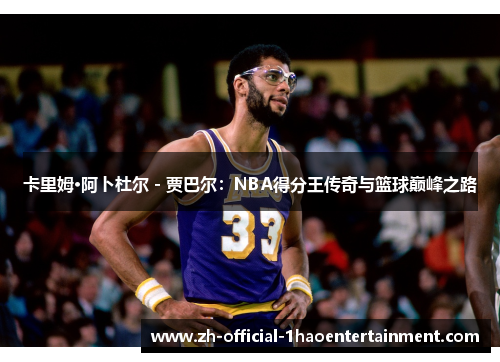 卡里姆·阿卜杜尔 - 贾巴尔：NBA得分王传奇与篮球巅峰之路